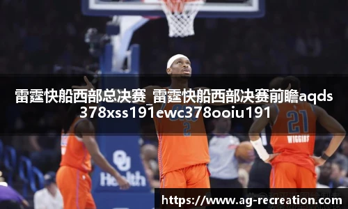 雷霆快船西部总决赛_雷霆快船西部决赛前瞻aqds378xss191ewc378ooiu191